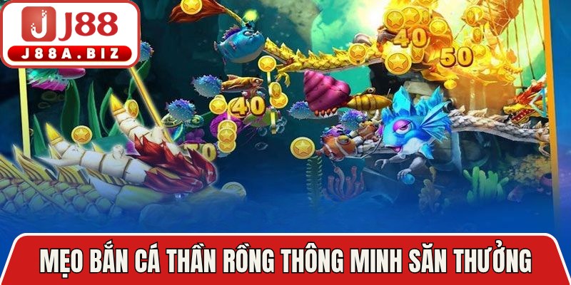 Mẹo Bắn cá thần rồng thông minh săn thưởng