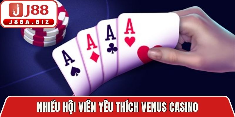 Nhiều hội viên yêu thích Venus casino