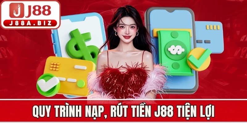 Quy trình nạp, rút tiền J88 tiện lợi