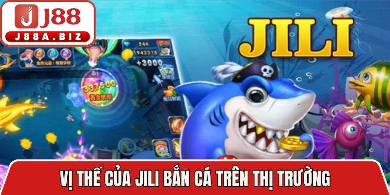 Vị thế của Jili bắn cá trên thị trường